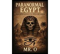 PARANORMAL EGYPT: Forbidden Encounters with the Unseen