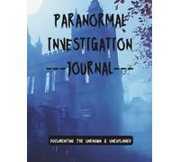 Paranormal Investigation Journal: Documenting The Unknown & Unexplained
