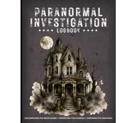 Paranormal Investigation Logbook: A Ghost Hunting Field Journal for Recording Evidence | Environmental Readings | Unexplained Activity | 20 Complete Investigations