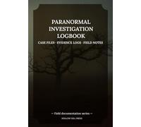 Paranormal Investigation Logbook: The Complete Field Documentation Journal for Ghost Hunters & Paranormal Investigators: Case Files, Evidence Logs, Activity Timelines & More