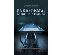 Paranormal Morgue Stories: A Collection of the creepiest true Morgue ghost stories (True Ghost Stories: Real Hauntings)