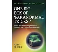 Paranormal Perspectives - One Big Box of 'Paranormal Tricks'?: From Ghosts to Poltergeists to the Theory of Just One Paranormal Power