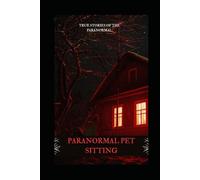 Paranormal Pet Sitting: True Stories of the Paranormal