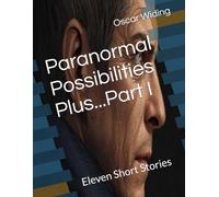 Paranormal Possibilities Plus...Part I: Eleven Short Stories