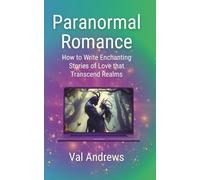 Paranormal Romance: How to Write Enchanting Stories of Love That Transcend Realms (Inspiration for Authors)