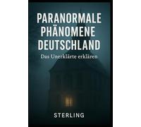 Paranormale Phänomene Deutschland I Das Unerklärte erklären: Begegnungen mit dem Unerklärlichen - zwischen Realität, Wahrnehmung und Glauben