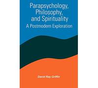 Parapsychology, Philosophy, & Spirituality: A Postmodern Exploration (SUNY series in Constructive Postmodern Thought)