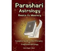 Parashari Astrology (Vaidik Astrology): A Complete Guide from the Traditional Principles of Astrology to Practical Application (Vedic Astrology Library)