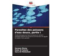Parasites des poissons d'eau douce, partie I: Études biologiques et taxonomiques sur certains parasites infectant les poissons commerciaux en Égypte et relation hôte-parasite