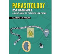 Parasitology for Beginners: A Basic Guide to Parasitic Life Forms