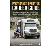 PARATRANSIT OPERATOR CAREER GUIDE: A beginner-friendly handbook to getting hired, training successfully, and serving riders safely