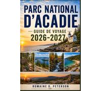 Parc national d'Acadia Guide de voyage 2026-2027: Découvrez des côtes escarpées, des sentiers de randonnée pittoresques, des panoramas montagneux, des ... pratiques pour votre aventure dans le Maine.