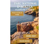 PARC NATIONAL D'ACADIA GUIDE DE VOYAGE: Découvrez des côtes escarpées, des pics de granit, des routes panoramiques, des joyaux cachés et des expériences inoubliables dans le Maine.