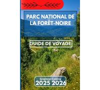 PARC NATIONAL DE LA FORÊT-NOIRE GUIDE DE VOYAGE 2025 2026: À la découverte des sentiers, de la culture et de la nature dans les régions sauvages d'Allemagne