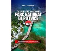 PARC NATIONAL DE PLITVICE GUIDE DE VOYAGE 2026: Découvrez des joyaux cachés, des monuments historiques, des conseils de voyage et des expériences de vacances inoubliables
