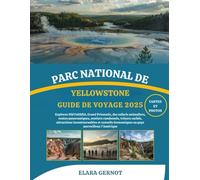 PARC NATIONAL DE YELLOWSTONE GUIDE DE VOYAGE 2025: Explorez Old Faithful, Grand Prismatic, des safaris animaliers, routes panoramiques, sentiers ... économiques au pays merveilleux l'Amérique