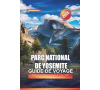 PARC NATIONAL DE YOSEMITE Guide de voyage 2026: Itinéraires du parc national de Yosemite pour les voyages en famille, les escapades d'aventure et les amoureux de la nature