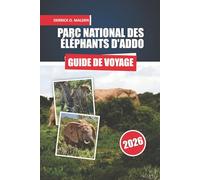 PARC NATIONAL DES ÉLÉPHANTS D'ADDO Guide de voyage 2026: Explorer des safaris fauniques, les itinéraires d'observation des Big Five, les activités, ... conseils pour les visiteurs en Afrique du Sud