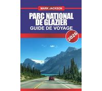 Parc national des Glacier Guide de voyage 2026: Parc national des Glacier Guide de voyage 2026