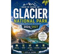 PARC NATIONAL DES GLACIERS GUIDE DE VOYAGE 2026/2027: Votre guide complet de la couronne du continent