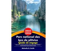 PARC NATIONAL DES LACS DE PLITVICE Guide de voyage 2025-2026: Découvrez les meilleures cascades, sentiers pittoresques, destinations incontournables et joyaux cachés en Croatie