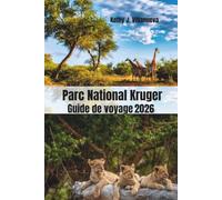 Parc National Kruger Guide de Voyage 2026: Découvrez les légendaires safaris des cinq grands d'Afrique du Sud, la nature sauvage pittoresque, les ... et les aventures africaines inoubliables