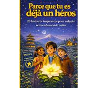 Parce que tu es déjà un héros: 20 Histoires inspirantes venues du monde entier pour révéler les super-pouvoirs qui sont déjà en toi