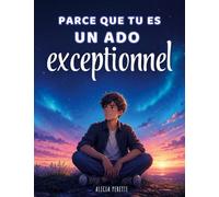 Parce que tu es un ado exceptionnel: Confiance en soi et estime de soi pour adolescents : le guide des garçons de 11 à 16 ans pour mieux comprendre leurs émotions, croire en eux et s'affirmer