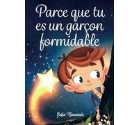 Parce que tu es un garçon formidable: Des histoires inspirantes sur le courage, la force intérieure et la confiance en soi (Livres pour enfants de Sofia Beauvais)