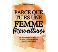 Parce que tu es une femme merveilleuse: tu mérites de t'aimer et de trouver le bonheur dès maintenant ! Un baume au cœur, un livre de développement personnel pour toutes les femmes.