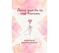Parce que tu es une maman: Un journal de souvenirs et d’amour