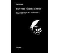 Parcelles Fulcanelliennes: suivi de quelques propos sur la mort alchimique & l'alchimie de la mort