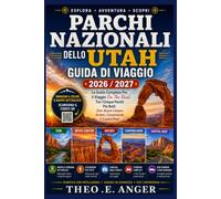 PARCHI NAZIONALI DELLO UTAH GUIDA DI VIAGGIO 2026 / 2027: La guida completa per il viaggio on the road tra i cinque parchi più belli: Zion, Bryce Canyon, Arches, Canyonlands e Capitol Reef
