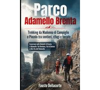 Parco Adamello Brenta: Trekking da Madonna di Campiglio e Pinzolo tra sentieri, rifugi e ferrate: Escursioni nelle Dolomiti di Brenta e Adamello: Val Rendena, Val di Genova e Alta Via dell'Adamello