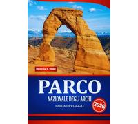 PARCO NAZIONALE DEGLI ARCHI GUIDA DI VIAGGIO 2026: Scopri Moab, Canyonlands e i sentieri panoramici del deserto nella regione delle Red Rock, negli Stati Uniti