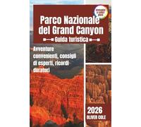 Parco Nazionale del Grand Canyon Guida turistica 2026: Avventure convenienti, consigli di esperti, ricordi duraturi (Italian Edition)