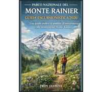 PARCO NAZIONALE DEL MONTE RAINIER GUIDA ESCURSIONISTICA 2026: Da escursionisti alle prime armi ad alpinisti esperti: una guida pratica ai sentieri, ... del Parco Nazionale Troy Jasmine)