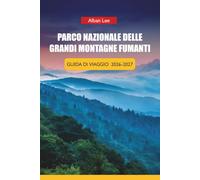 PARCO NAZIONALE DELLE GRANDI MONTAGNE FUMANTI GUIDA DI VIAGGIO 2026-2027: Sentieri escursionistici, guide panoramiche, cascate, luoghi faunistici e itinerari giornalieri per Tennessee e North Carolina