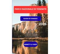 PARCO NAZIONALE DI YOSEMITE GUIDA DI VIAGGIO 2026: Esplora escursioni, cascate, punti panoramici, mappe, avventure all'aperto e consigli da insider a Yosemite per i visitatori