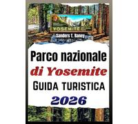 PARCO NAZIONALE DI YOSEMITE GUIDA TURISTICA 2026: Itinerario pianificato, consigli per escursioni, mappe, e piano di sicurezza per gite