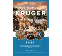 PARCO NAZIONALE KRUGER GUIDA DI VIAGGIO 2025: Pianificazione di safari, approfondimenti sulla fauna selvatica e incontri culturali