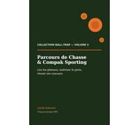 Parcours de Chasse & Compak Sporting: Lire les plateaux, maîtriser le geste, réussir ses concours (Collection Ball-Trap)
