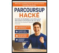 Parcoursup Hacké - Secrets et stratégies concrètes pour décrocher la formation de vos rêves: 15 modèles de projets motivés + 12 check-lists exclusives ... | Comprenez enfin l’algorithme et les jurys