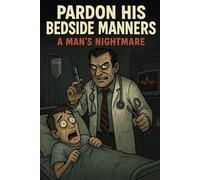 Pardon His Bedside Manners:: A Man’s Nightmare