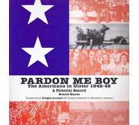"Pardon me boy": The Americans in Ulster 1942-1945 : a pictorial record