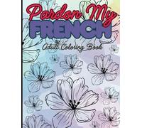 Pardon My French: Adult Coloring Book With Swear Words