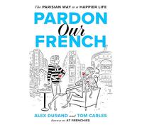 Pardon Our French: The Parisian Way to a Happier Life