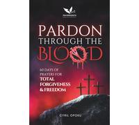 Pardon Through the Blood: 60 Days of Prayers for Total Forgiveness and Freedom (The Blood Covenant Series)