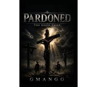PARDONED The Good Thief: The Law of Grace
