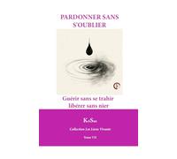 PARDONNER SANS OUBLIER: Guérir sans se trahir, libérer sans nier (Collection Les Liens Vivants)